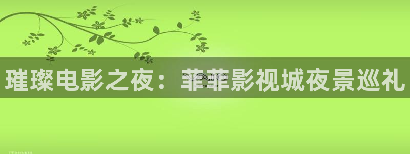 断桥电影天堂：璀璨电影之夜：菲菲影视城夜景巡礼